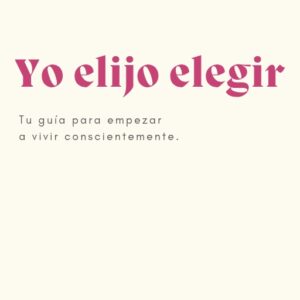 Yo elijo elegir | Empieza a vivir de forma consciente
